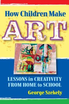 Paperback How Children Make Art: Lessons in Creativity from Home to School Book