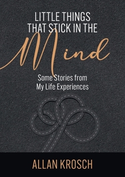 Paperback Little Things That Stick In The Mind: Some Stories From My Life Experiences Book
