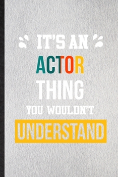 It's an Actor Thing You Wouldn't Understand: Lined Notebook For Actor Job Title. Ruled Journal For Favorite Career Future Graduate. Unique Student Teacher Blank Composition Great For School Writing