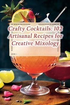 Paperback Crafty Cocktails: 102 Artisanal Recipes for Creative Mixology Book