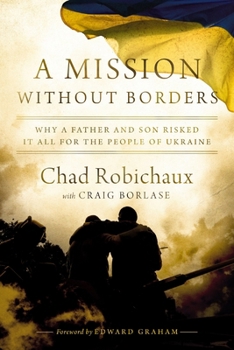 Hardcover A Mission Without Borders: Why a Father and Son Risked It All for the People of Ukraine Book