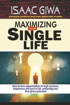 Paperback Maximize Your Single Life: How To Turn Opportunities To High Success, Happiness And Best Of All, Achieving Your God Given Potential Book