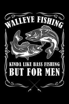 Walleye Fishing Kinda Like Bass Fishing But For Men: Fishing Trip Log Book, Fishing Journal for Kids; Includes 107 Journaling Pages 6"x9" for ... Memories (Kids Journal Diary for Fishing)