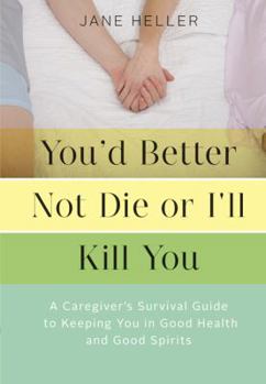 Paperback You'd Better Not Die or I'll Kill You: A Caregiver's Survival Guide to Keeping You in Good Health and Good Spirits Book