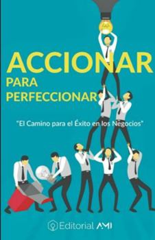 Paperback Accionar para Perfeccionar: El camino para el éxito en los negocios [Spanish] Book