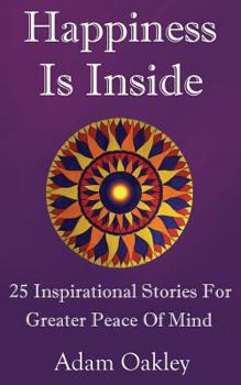 Paperback Happiness Is Inside: 25 Inspirational Stories for Greater Peace of Mind Book