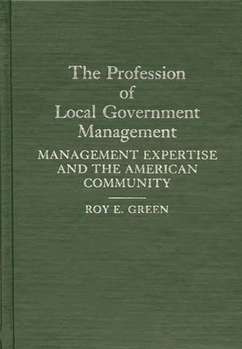 Hardcover The Profession of Local Government Management: Management Expertise and the American Community Book