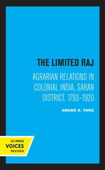 Paperback The Limited Raj: Agrarian Relations in Colonial India, Saran District, 1793-1920 Book