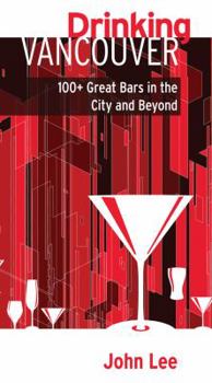 Paperback Drinking Vancouver: 100+ Great Bars in the City and Beyond Book