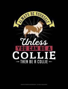 Paperback Always Be Yourself Unless You Can Be a Collie Then Be a Collie: Graph Paper Notebook - 1/2 Inch Squares Book