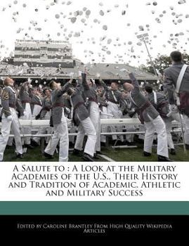 A Salute To : A Look at the Military Academies of the U. S. , Their History and Tradition of Academic, Athletic and Military Success