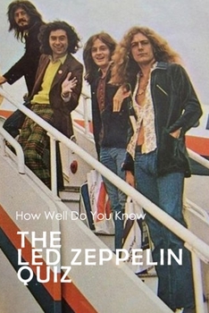 Paperback The Led Zeppelin Quiz: How Well Do You Know: 199+ Led Zeppelin Trivia Book