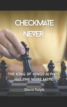 Paperback Checkmate Never: The King of Kings Always Has One More Move Book