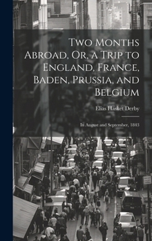 Hardcover Two Months Abroad, Or, a Trip to England, France, Baden, Prussia, and Belgium: In August and September, 1843 Book