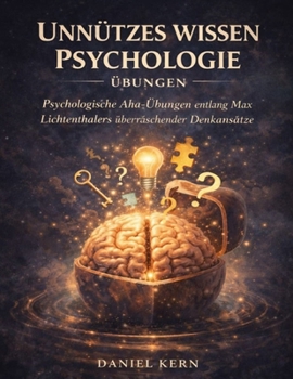 Unnützes Wissen Psychologie Übungen: Psychologische Aha-Übungen entlang Max Lichtenthalers überraschender Denkansätze (German Edition)