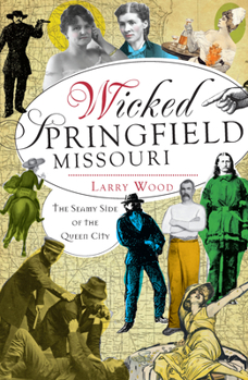 Paperback Wicked Springfield, Missouri:: The Seamy Side of the Queen City Book