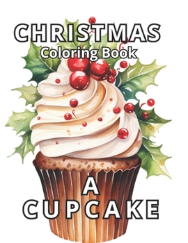 Paperback Christmas Coloring Book: A Cupcake: Coloring as Relaxation Therapy, 50 Spectacular Cupcake Illustrations. 50 Areas to Draw, Write, or Express Y Book