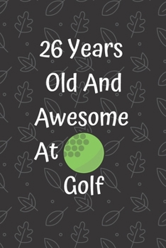 26 Years Old And Awesome At Golf: Funny Golf Lovers Gifts For Women Men personalized golf gifts for men Birthday Gifts Diaries Lined Notebook/Journal Gift, 100 Pages, 6 x 9, Soft Cover, Matt Finish