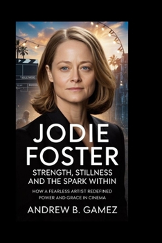 JODIE FOSTER: Strength, Stillness, and the spark Within: How a Fearless Artist Redefined Power and Grace in Cinema