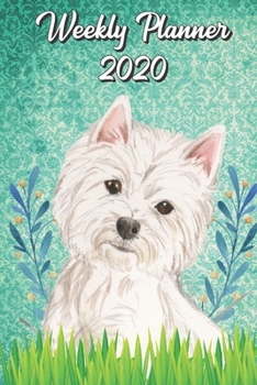 Weekly Planner 2020: Westie 2020 Weekly Calendar with Room for Notes. Perfect Gift for Pet and Dog Owners.