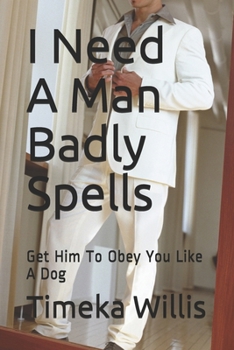 Paperback I Need A Man Badly Spells: Get Him To Obey You Like A Dog Book