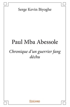 Paul Mba Abessole: Chronique d'un guerrier fang déchut