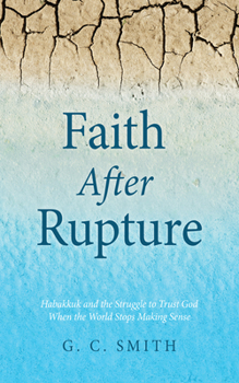 Faith After Rupture: Habakkuk and the Struggle to Trust God When the World Stops Making Sense
