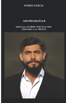 Paperback Mentor-Discípulo: Sencillas Lecciones Prácticas Para Dedicarse a la Política [Spanish] Book