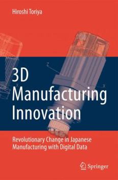 Paperback 3D Manufacturing Innovation: Revolutionary Change in Japanese Manufacturing with Digital Data Book