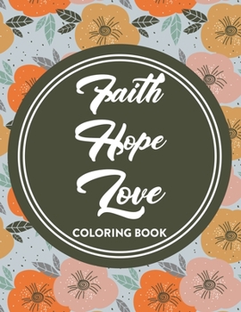 Paperback Faith Hope Love Coloring Book: Bible Verse Coloring Book For Women, Relaxing Coloring Pages with Short Scriptures To Soothe The Soul Book