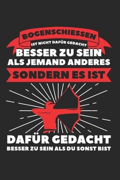 Bogenschiessen Ist Nich Dafür Gedacht Besser Zu Sein Als Jemand Anders Sondern Es Ist Dafür Gedacht Besser Zu Sein Als Du Sonst Bist: Bogenschiessen & ... & Pfeil und Bogen (German Edition)