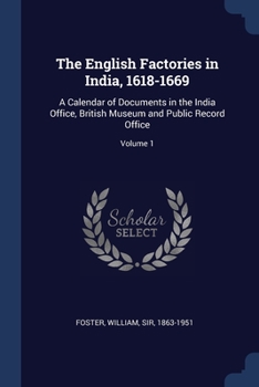 Paperback The English Factories in India, 1618-1669: A Calendar of Documents in the India Office, British Museum and Public Record Office; Volume 1 Book