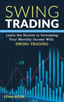 Paperback Swing Trading: Learn the Secrets to Increasing Your Monthly Income With Swing Trading Book