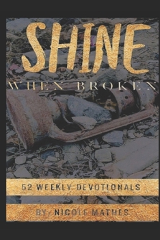 Paperback Shine When Broken: 52 Weekly Devotionals Book