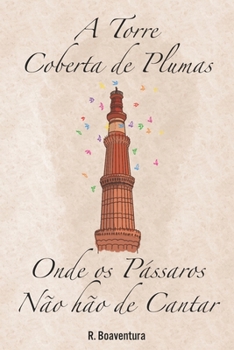 A Torre Coberta de Plumas onde os Pássaros Não Hão De Cantar (Portuguese Edition)