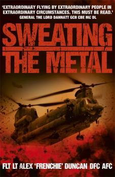 Paperback Sweating the Metal: Flying Under Fire. a Chinook Pilot's Blistering Account of Life, Death and Dust in Afghanistan Book