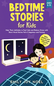 Bedtime Stories for Kids: Help Them Definitely to Feel Calm and Reduce Stress with Short Moral Stories Full of Happiness and Fantasy (Raise Children Well Sweet Dreams Collection)