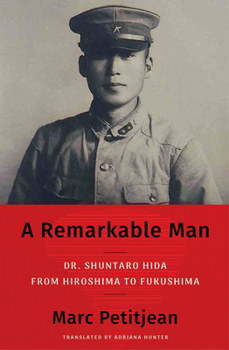 Hardcover A Remarkable Man: Dr. Shuntaro Hida from Hiroshima to Fukushima Book