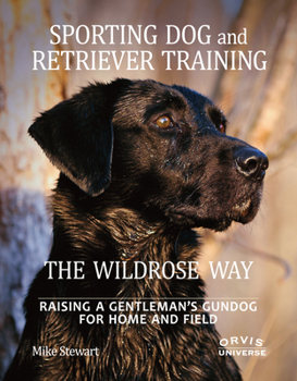 Hardcover Sporting Dog and Retriever Training: The Wildrose Way: Raising a Gentleman's Gundog for Home and Field Book