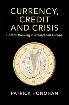 Currency, Credit and Crisis: Central Banking in Ireland and Europe - Book  of the Studies in Macroeconomic History