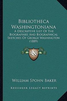 Bibliotheca Washingtoniana: a descriptive list of the biographies and biographical sketches of George Washington