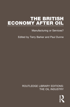 Paperback The British Economy After Oil: Manufacturing or Services? Book