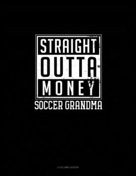 Straight Outta Money Soccer Grandma: 3 Column Ledger