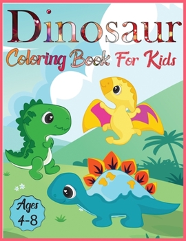Dinosaur coloring book for kids ages 4-8: Amazing Dino Coloring Book For Children Color & Create Dinosaur Activity Book For Boys,Girls & teen