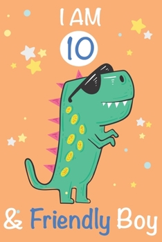 Paperback I am 10 and Friendly Boy: Dinosaur Journal, My Dinosaur Book A Happy Birthday 10 Years Old Dinosaur Activity Journal Notebook for Kids, 10 Year Book