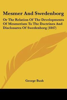 Paperback Mesmer And Swedenborg: Or The Relation Of The Developments Of Mesmerism To The Doctrines And Disclosures Of Swedenborg (1847) Book