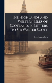 The Highlands and Western Isles of Scotland, in Letters to Sir Walter Scott