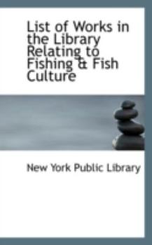 Paperback List of Works in the Library Relating to Fishing & Fish Culture Book