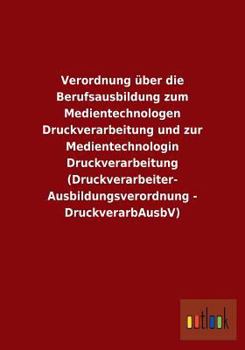 Verordnung Uber Die Berufsausbildung Zum Medientechnologen Druckverarbeitung Und Zur Medientechnologin Druckverarbeitung (Druckverarbeiter-Ausbildungs
