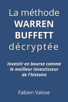 La méthode Warren Buffett décryptée: Investir en bourse comme le meilleur investisseur de l'histoire (French Edition)